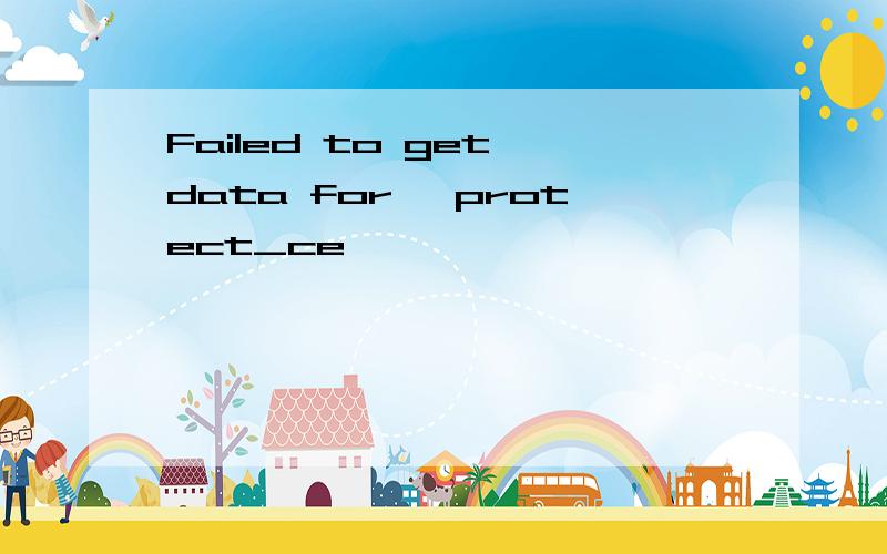 Failed to get data for' protect_ce'