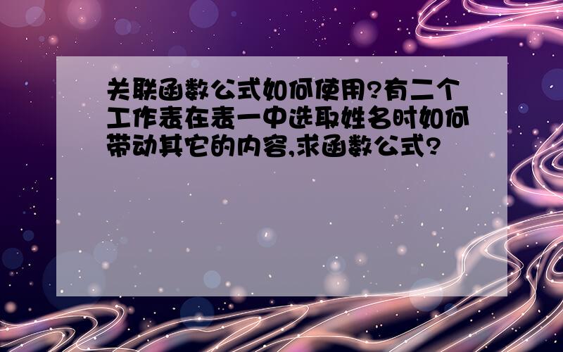 关联函数公式如何使用?有二个工作表在表一中选取姓名时如何带动其它的内容,求函数公式?