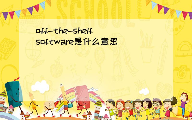 off-the-shelf software是什么意思