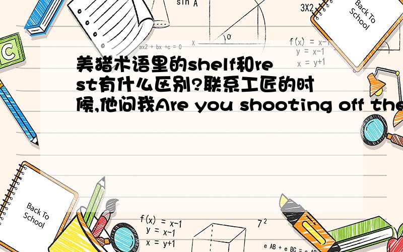 美猎术语里的shelf和rest有什么区别?联系工匠的时候,他问我Are you shooting off the shelf or rest?把我问住了请问shelf和rest各指的是什么位置?应该都是箭台吧,什么区别呢