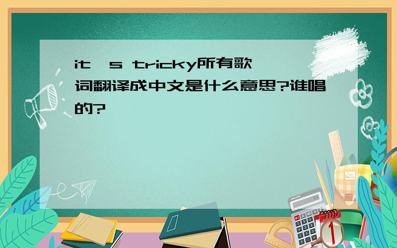 it's tricky所有歌词翻译成中文是什么意思?谁唱的?