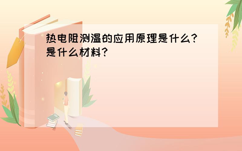 热电阻测温的应用原理是什么?是什么材料?