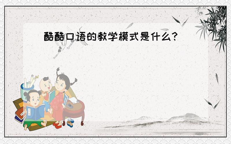 酷酷口语的教学模式是什么?