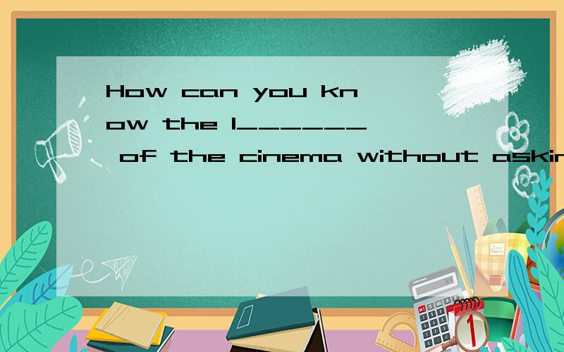 How can you know the l______ of the cinema without asking for help?On  her  way  home, he  saw  a  little  girl  l______  on  the  road.Please  don't  a______  the  children  to  touch  the  fire.Our teacher d________ the story  happily  last  week.J