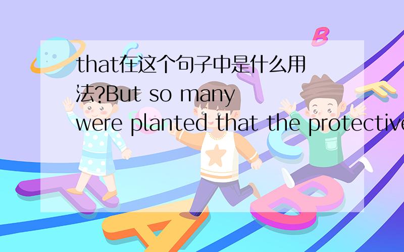 that在这个句子中是什么用法?But so many were planted that the protective forest managed to maintain its size,despite the great storms and the cruel felling of the evil beings.