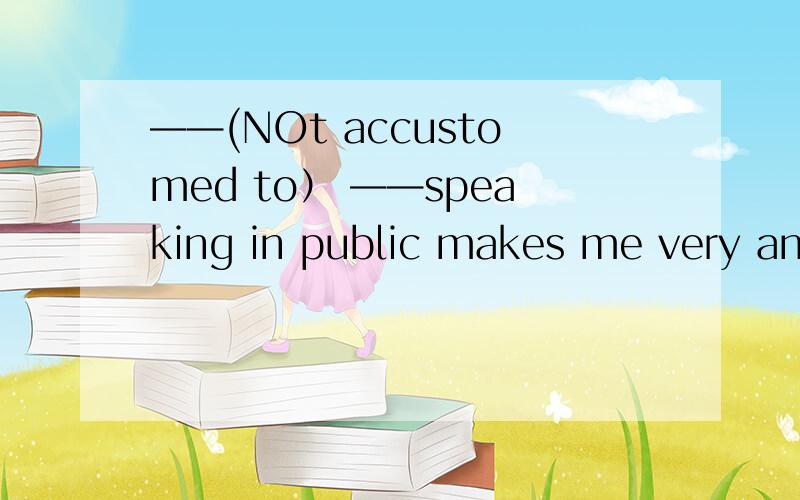 ——(NOt accustomed to） ——speaking in public makes me very anxious.i will try my best to help him to overcome it 就上一个问题中 His not being accustomed to speaking in public 是动词不定式也有两个谓语啊,make是谓语吗?