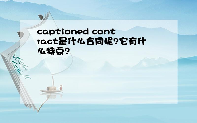 captioned contract是什么合同呢?它有什么特点?