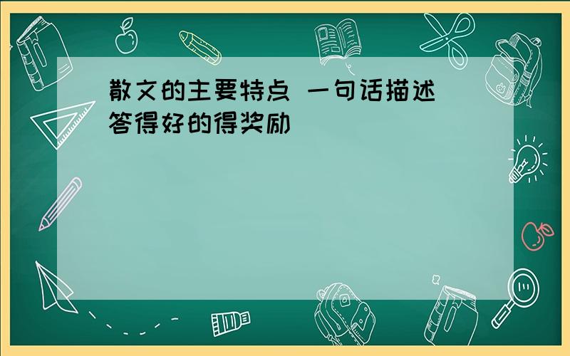 散文的主要特点 一句话描述 答得好的得奖励