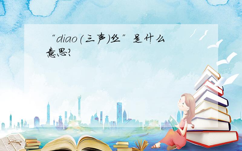 “diao(三声)丝”是什么意思?