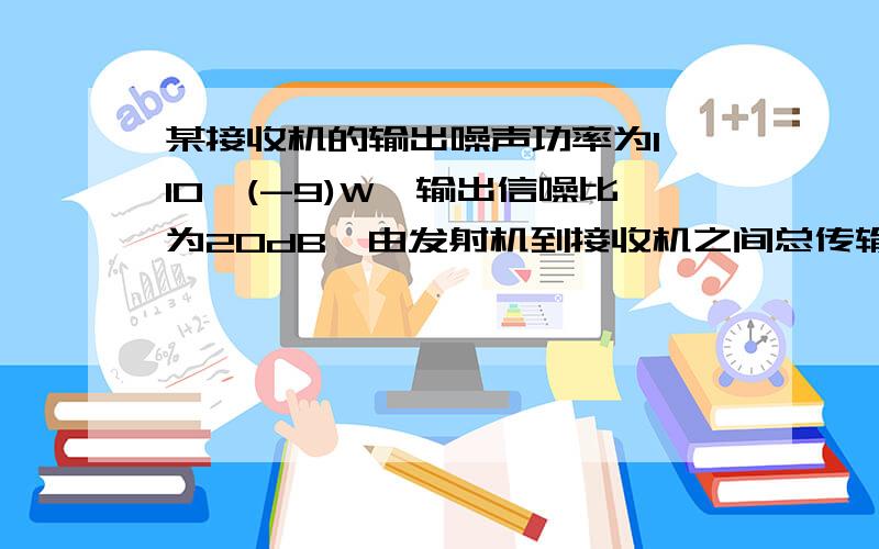 某接收机的输出噪声功率为1×10^(-9)W,输出信噪比为20dB,由发射机到接收机之间总传输损耗为100dB.（1）试求用双边带（DSB）调制时发射功率应为多少?（6分）（2）若改用SSB调制,问发射功率应为