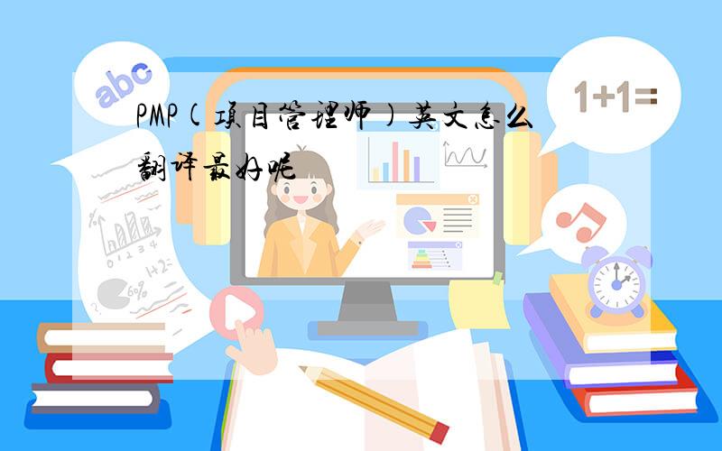 PMP(项目管理师)英文怎么翻译最好呢