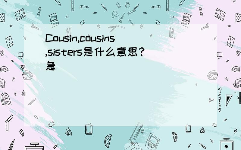 Cousin,cousins,sisters是什么意思?急