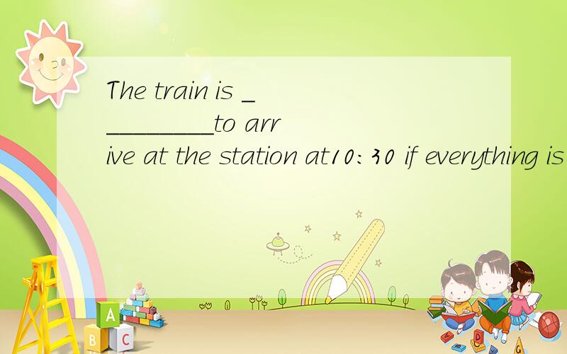 The train is _________to arrive at the station at10:30 if everything is all right.A.due B.managed C.conducted D.suggested