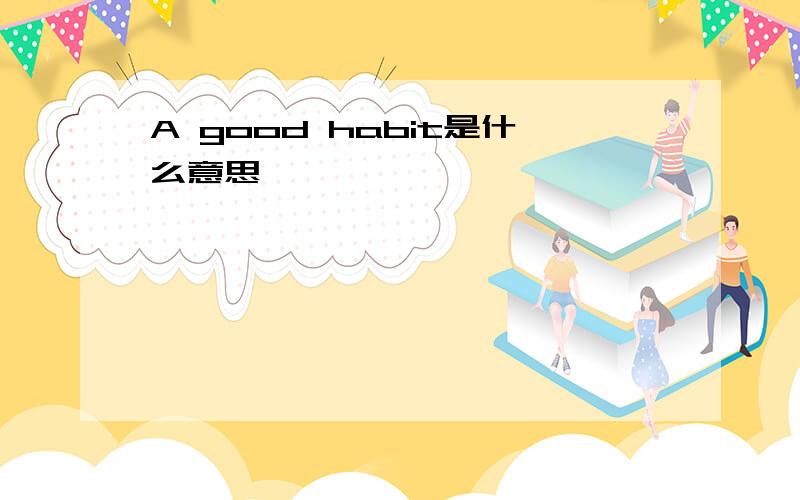 A good habit是什么意思