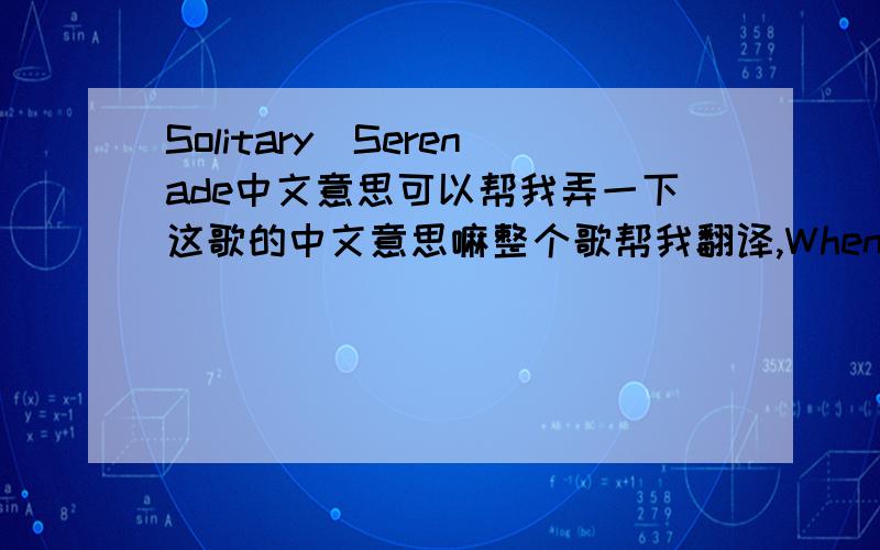 Solitary_Serenade中文意思可以帮我弄一下这歌的中文意思嘛整个歌帮我翻译,When I see your perfect smileMy heart will cryMy broken heart will hide itself in the shadowIn this solitary spaceSeems like floating inTo the darkest nig