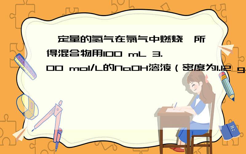 一定量的氢气在氯气中燃烧,所得混合物用100 mL 3.00 mol/L的NaOH溶液（密度为1.12 g/mL）恰好完全吸收,测得溶液中含有NaClO的物质的量为0.0500 mol.所得溶液中Cl－的物质的量为多少mol.所用氯气和参