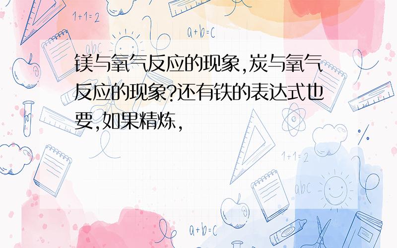 镁与氧气反应的现象,炭与氧气反应的现象?还有铁的表达式也要,如果精炼,