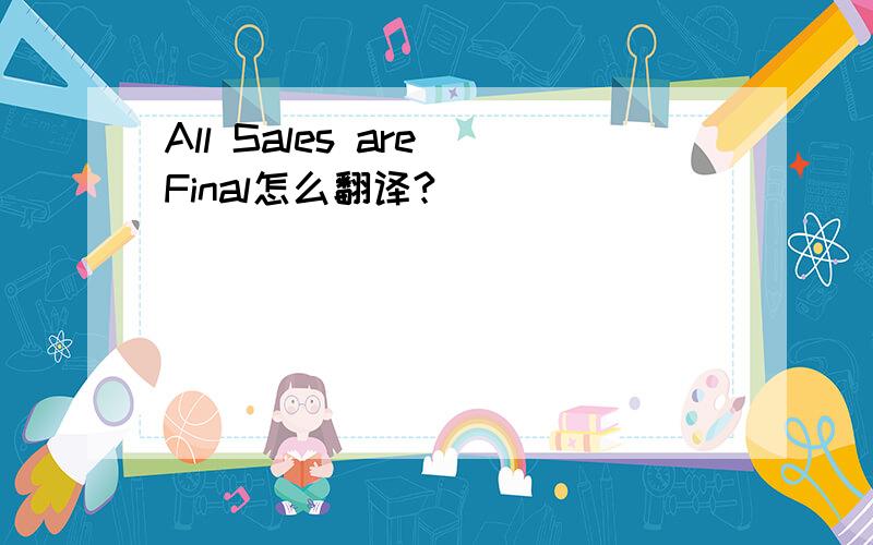 All Sales are Final怎么翻译?