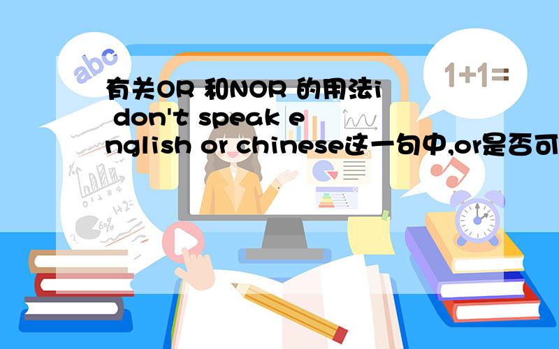 有关OR 和NOR 的用法i don't speak english or chinese这一句中,or是否可以用nor?为什么不可以?