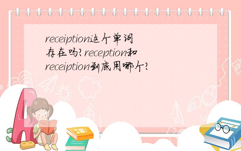 receiption这个单词存在吗?reception和receiption到底用哪个?