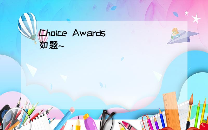 Choice Awards 如题~