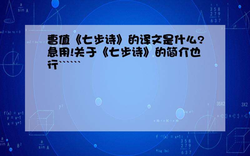 曹值《七步诗》的译文是什么?急用!关于《七步诗》的简介也行``````