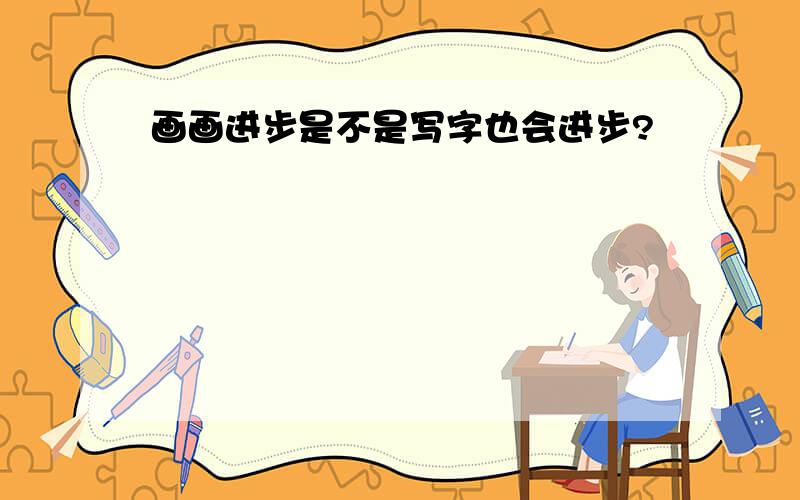 画画进步是不是写字也会进步?