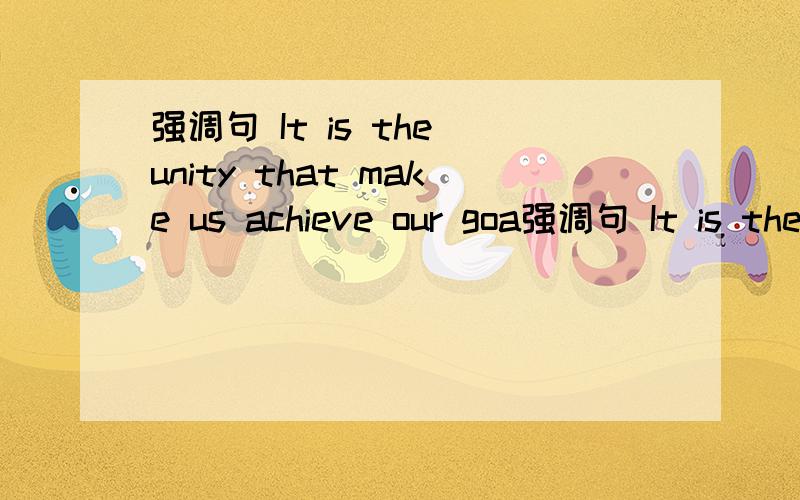 强调句 It is the unity that make us achieve our goa强调句 It is the unity that make us achieve our goal and make our dream come true.这句话有没有问题