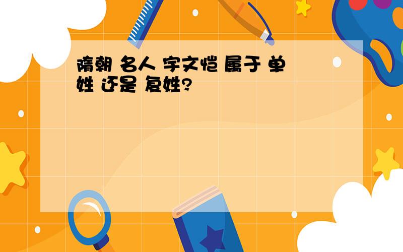 隋朝 名人 宇文恺 属于 单姓 还是 复姓?