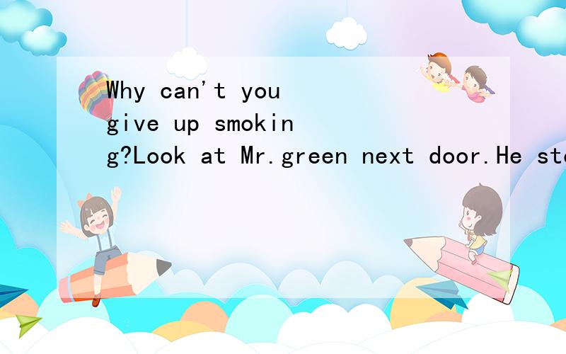 Why can't you give up smoking?Look at Mr.green next door.He stopped smoking and drinking.——All right,all right,___________.A.That's a good idea.B.Thank you very muchC.I have haa enough of youD.It's very kind of you