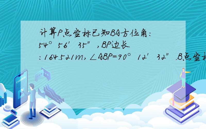 计算P点坐标已知BA方位角：54°56′35″,BP边长：164.521m,∠ABP=90°12′32″.B点坐标（5241.365,1346.238）.请能够给出具体步骤,