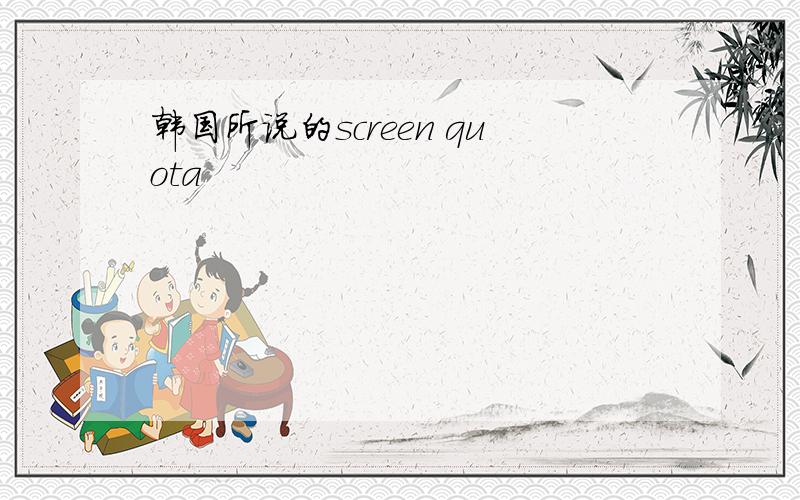 韩国所说的screen quota