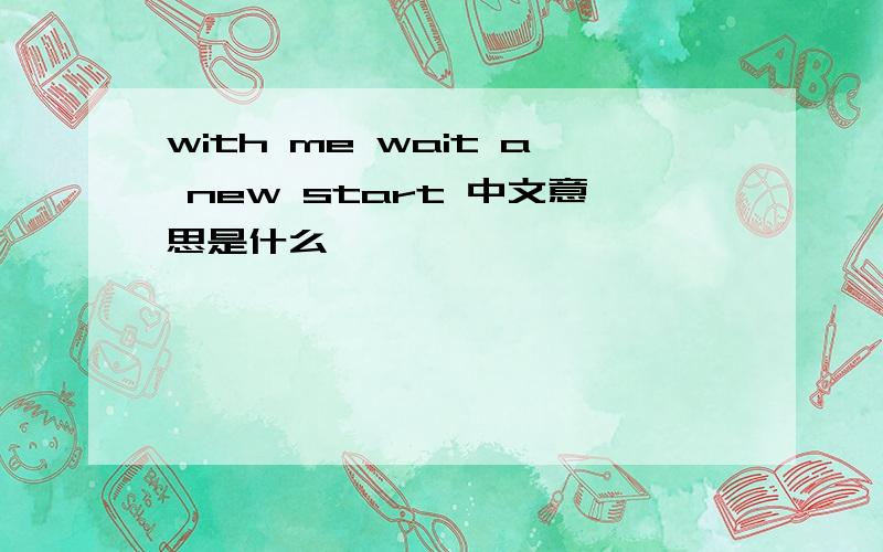 with me wait a new start 中文意思是什么