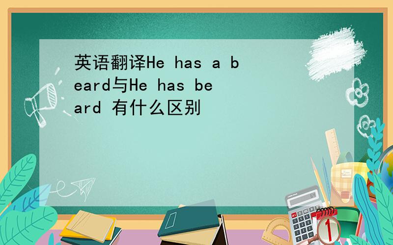 英语翻译He has a beard与He has beard 有什么区别