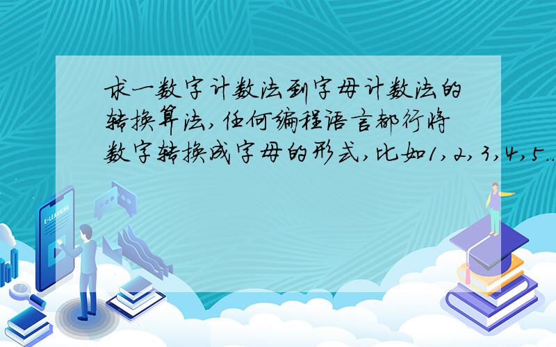 求一数字计数法到字母计数法的转换算法,任何编程语言都行将数字转换成字母的形式,比如1,2,3,4,5...25,26,27,28...52...分别对应a,b,c,d,e,...,y,z,aa,ab,...az...