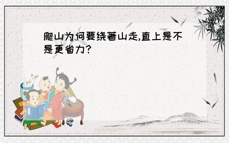 爬山为何要绕著山走,直上是不是更省力?