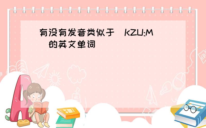 有没有发音类似于[KZU:M]的英文单词