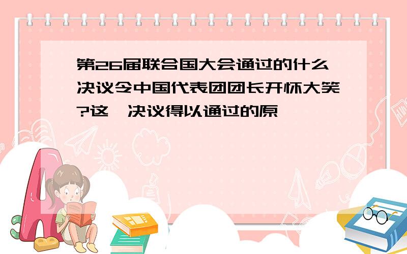 第26届联合国大会通过的什么决议令中国代表团团长开怀大笑?这一决议得以通过的原