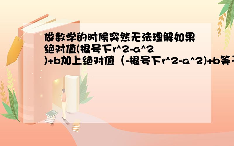 做数学的时候突然无法理解如果绝对值(根号下r^2-a^2)+b加上绝对值（-根号下r^2-a^2)+b等于4根号3请问第二个绝对值如果化成括号是怎么样演变的