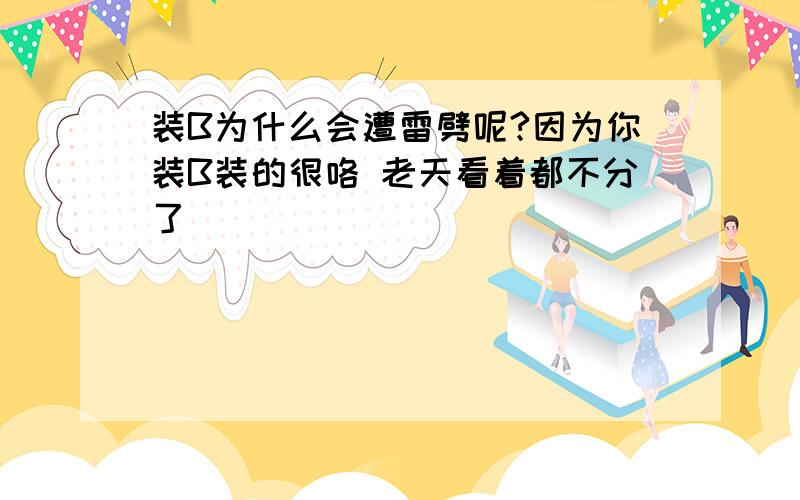 装B为什么会遭雷劈呢?因为你装B装的很咯 老天看着都不分了