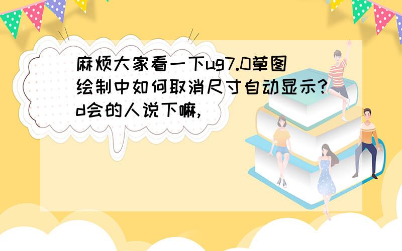 麻烦大家看一下ug7.0草图绘制中如何取消尺寸自动显示?d会的人说下嘛,