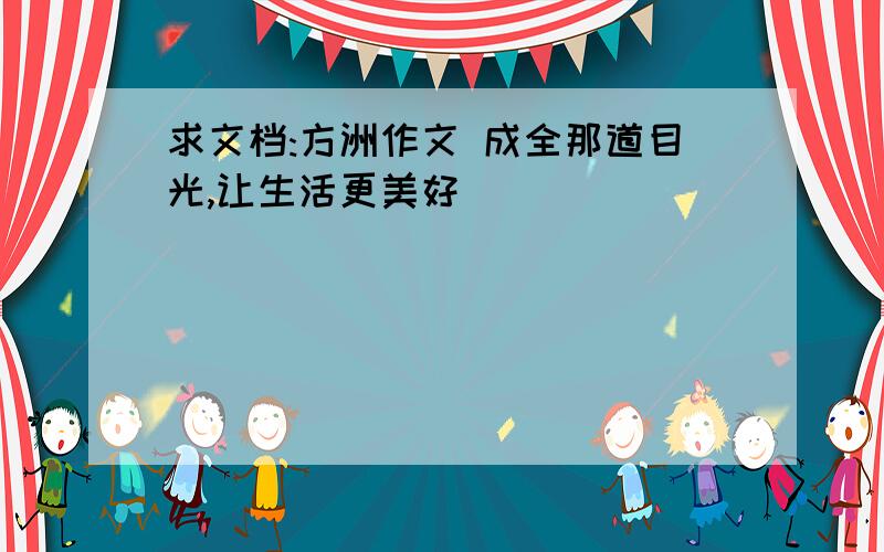 求文档:方洲作文 成全那道目光,让生活更美好