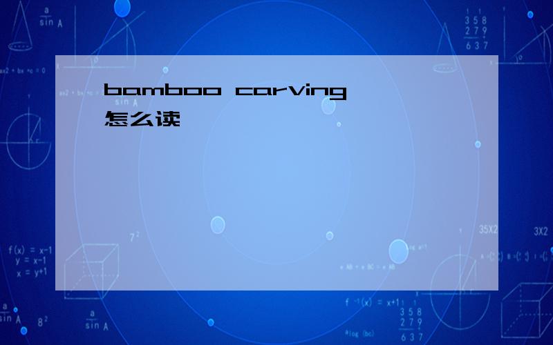 bamboo carving怎么读