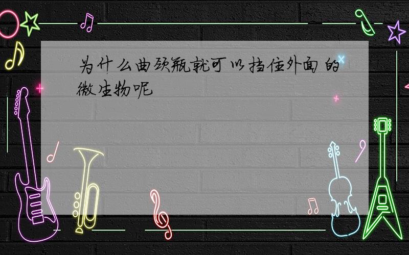 为什么曲颈瓶就可以挡住外面的微生物呢