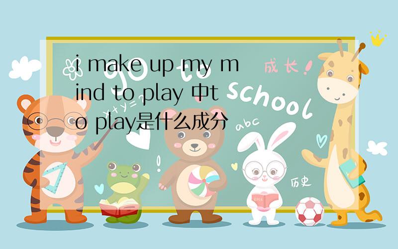 i make up my mind to play 中to play是什么成分