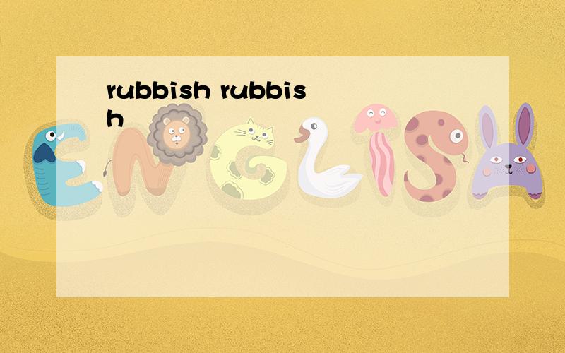 rubbish rubbish