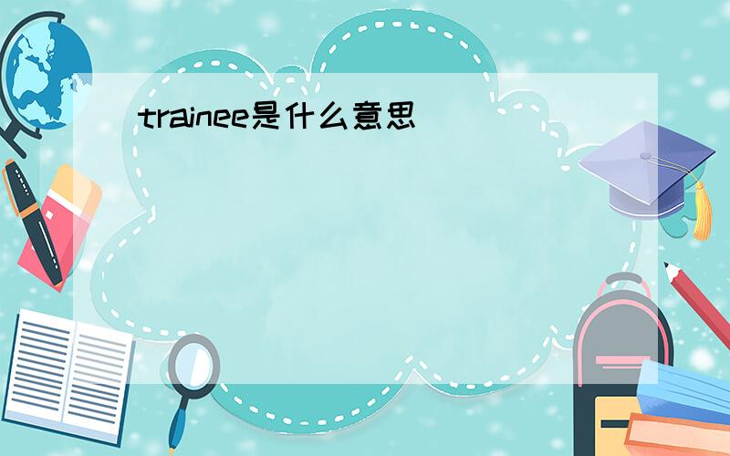 trainee是什么意思