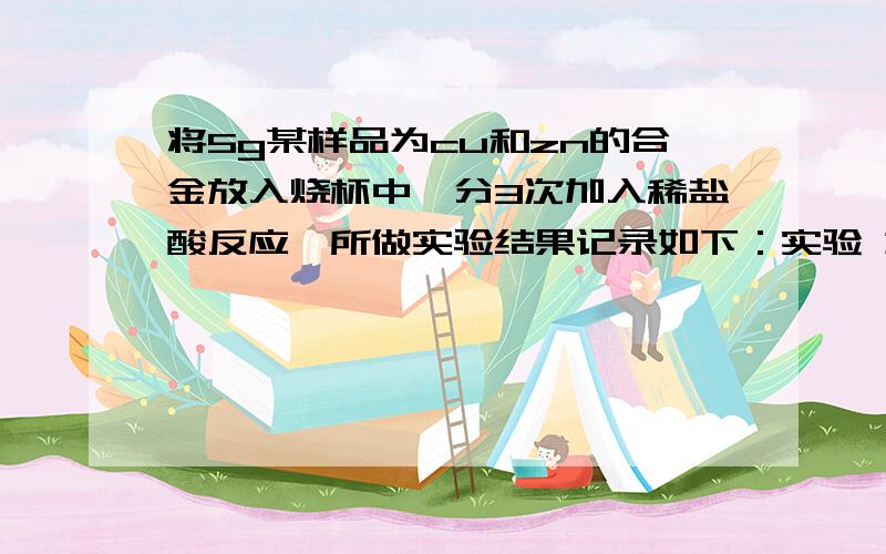 将5g某样品为cu和zn的合金放入烧杯中,分3次加入稀盐酸反应,所做实验结果记录如下：实验 加入稀盐酸质量 生成的气体质量1 10 0.042 10 M3 10 0.02（1）表中M的值（2）计算样品中zn的质量分数