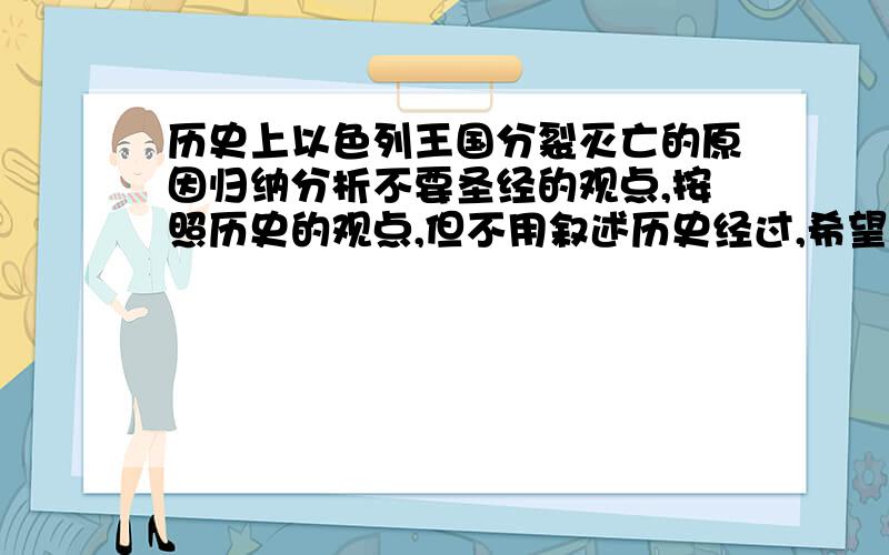 历史上以色列王国分裂灭亡的原因归纳分析不要圣经的观点,按照历史的观点,但不用叙述历史经过,希望能上升的学术的层面.谢谢了!