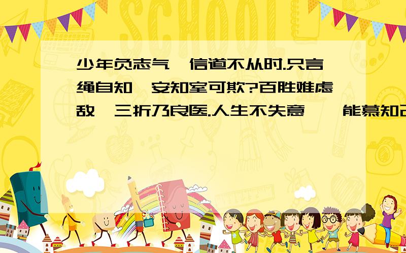 少年负志气,信道不从时.只言绳自知,安知室可欺?百胜难虑敌,三折乃良医.人生不失意,焉能慕知己?